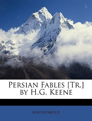 Persian Fables [Tr.] by H.G. Keene by Anonymous