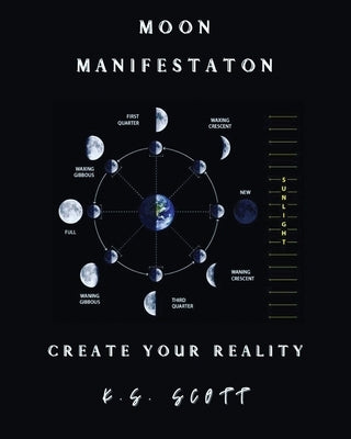 Moon Manifestation: Create Your Reality by Scott, K. S.