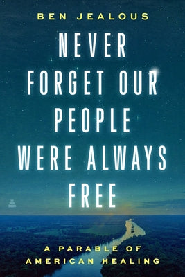 Never Forget Our People Were Always Free: A Parable of American Healing by Jealous, Benjamin Todd
