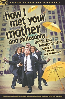 How I Met Your Mother and Philosophy: Being and Awesomeness by Von Matterhorn, Lorenzo