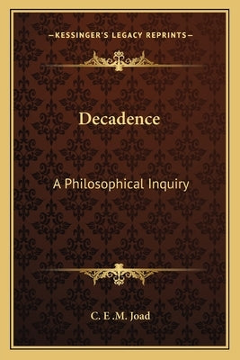 Decadence: A Philosophical Inquiry by Joad, C. E. M.