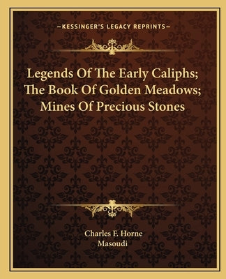 Legends Of The Early Caliphs; The Book Of Golden Meadows; Mines Of Precious Stones by Horne, Charles F.