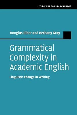 Grammatical Complexity in Academic English: Linguistic Change in Writing by Biber, Douglas