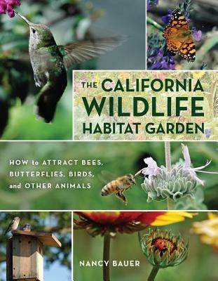 The California Wildlife Habitat Garden: How to Attract Bees, Butterflies, Birds, and Other Animals by Bauer, Nancy
