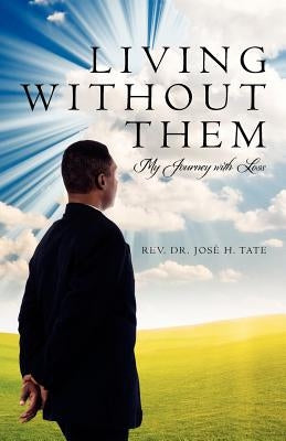 Living Without Them: My Journey with Loss by Tate, Jose H.