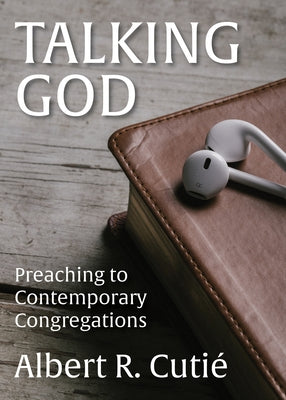Talking God: Preaching to Contemporary Congregations by Cuti&#233;, Albert R.
