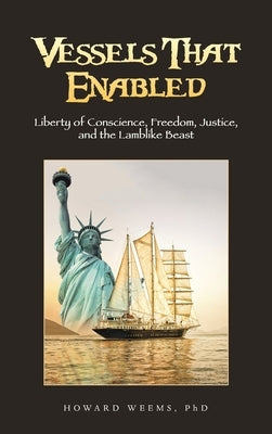 Vessels That Enabled: Liberty of Conscience, Freedom, Justice, and the Lamblike Beast by Weems, Howard