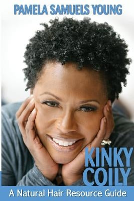 Kinky Coily: A Natural Hair Resource Guide by Young, Pamela Samuels