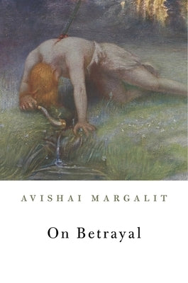 On Betrayal by Margalit, Avishai