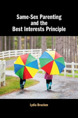 Same-Sex Parenting and the Best Interests Principle by Bracken, Lydia