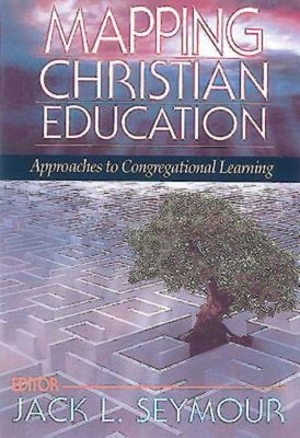 Mapping Christian Education: Approaches to Congregational Learning by Seymour, Jack L.