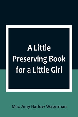 A Little Preserving Book for a Little Girl by Amy Harlow Waterman