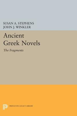 Ancient Greek Novels: The Fragments: Introduction, Text, Translation, and Commentary by Stephens, Susan a.