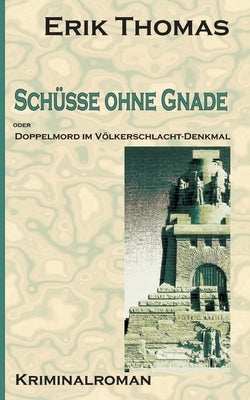 Schüsse ohne Gnade: Doppelmord im Völkerschlachtdenkmal by Thomas, Erik
