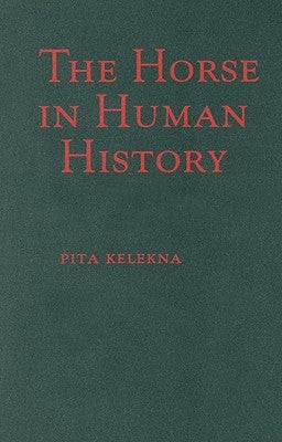 The Horse in Human History by Kelekna, Pita