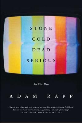 Stone Cold Dead Serious: And Other Plays by Rapp, Adam