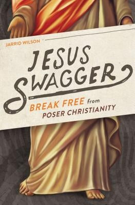 Jesus Swagger: Break Free from Poser Christianity by Wilson, Jarrid