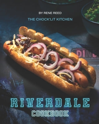 Riverdale Cookbook: The Chock'lit Kitchen by Reed, Rene