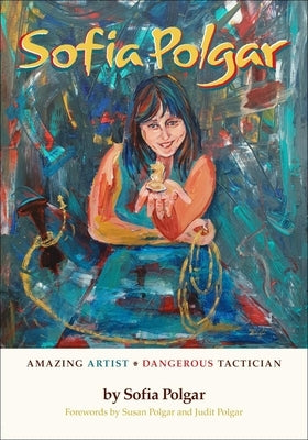 Sofia Polgar: Amazing Artist - Dangerous Tactician by Polgar, Sofia