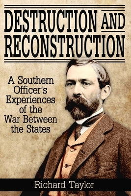 Destruction and Reconstruction: Personal Experiences of the Late War by Taylor, Richard