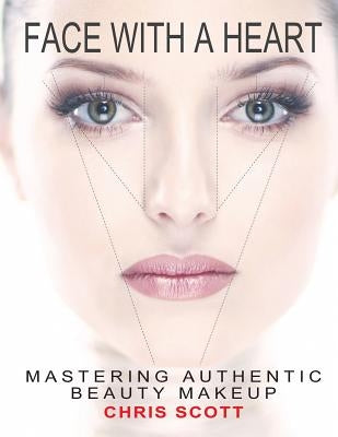 Face with a Heart: Mastering Authentic Beauty Makeup by Scott, Chris