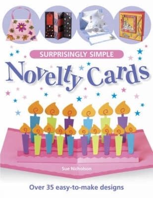 Surprisingly Simple Novelty Cards: Over 30 Easy-To-Make Designs by Nicholson, Sue