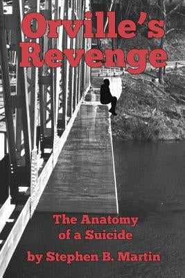 Orville's Revenge The Anatomy of a Suicide by Martin, Stephen B.