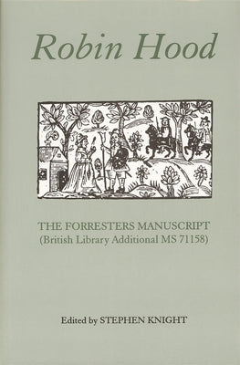 Robin Hood: The Forresters Manuscript (British Library Additional MS 71158) by Knight, Stephen