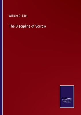 The Discipline of Sorrow by Eliot, William G.