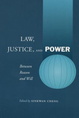 Law, Justice, and Power: Between Reason and Will by Cheng, Sinkwan