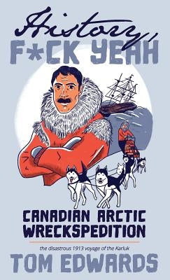 Canadian Arctic Wreckspedition (History, F Yeah Series): The disastrous 1913 voyage of the Karluk by Edwards, Tom