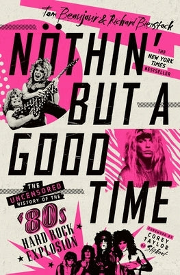 Nöthin' But a Good Time: The Uncensored History of the '80s Hard Rock Explosion by Beaujour, Tom