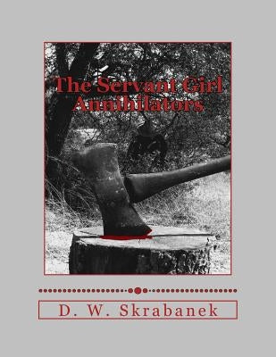 The Servant Girl Annihilators by Skrabanek, D. W.