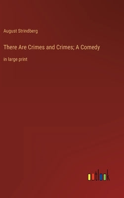 There Are Crimes and Crimes; A Comedy: in large print by Strindberg, August