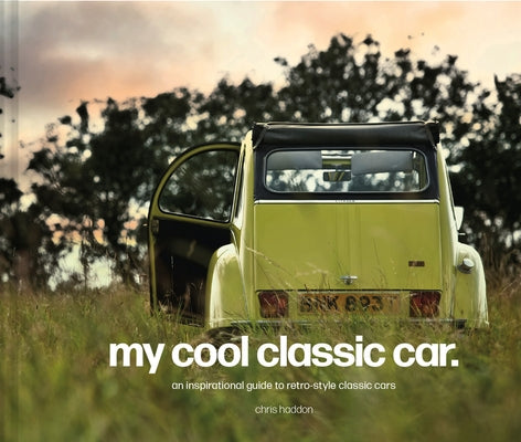 My Cool Classic Car: An Inspirational Guide to Classic Cars by Haddon, Chris