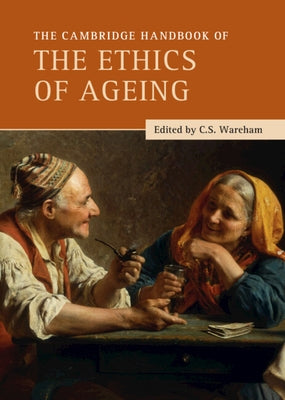 The Cambridge Handbook of the Ethics of Ageing by Wareham, C. S.