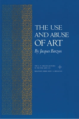 The Use and Abuse of Art by Barzun, Jacques