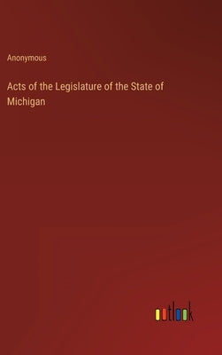 Acts of the Legislature of the State of Michigan by Anonymous