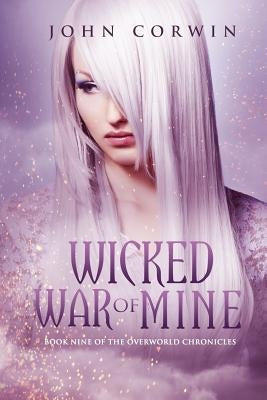 Wicked War of Mine: Book Nine of the Overworld Chronicles by Corwin, John