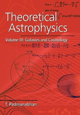 Theoretical Astrophysics: Volume 3, Galaxies and Cosmology by Padmanabhan, T.