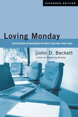Loving Monday: Succeeding in Business Without Selling Your Soul (Expanded) by Beckett, John D.