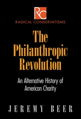 The Philanthropic Revolution: An Alternative History of American Charity by Beer, Jeremy