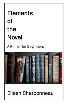 Elements of the Novel: A Primer for Beginners by Charbonneau, Eileen