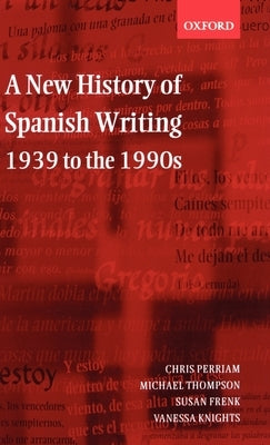A New History of Spanish Writing 1939 to 1990's by Perriam, Chris