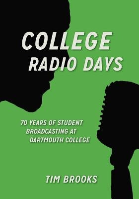 College Radio Days: 70 Years of Student Broadcasting at Dartmouth College by Brooks, Tim