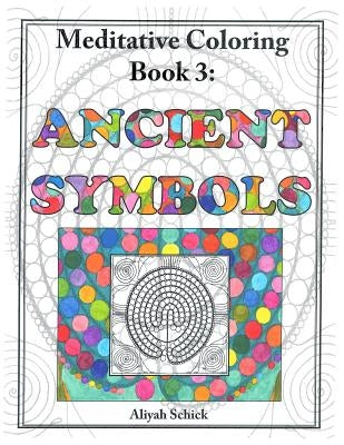 Ancient Symbols: Meditative Coloring Book 3: Adult Coloring for relaxation, stress reduction, meditation, spiritual connection, prayer, by Schick, Aliyah