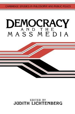 Democracy and the Mass Media: A Collection of Essays by Lichtenberg, Judith