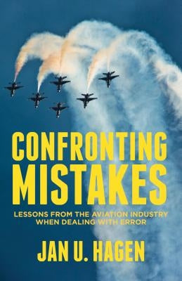 Confronting Mistakes: Lessons from the Aviation Industry When Dealing with Error by Hagen, J.