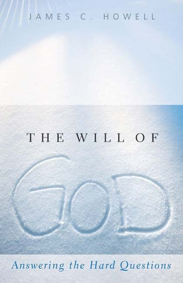 The Will of God: Answering the Hard Questions by Howell, James C.