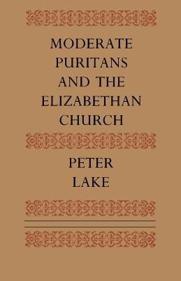 Moderate Puritans and the Elizabethan Church by Lake, Peter